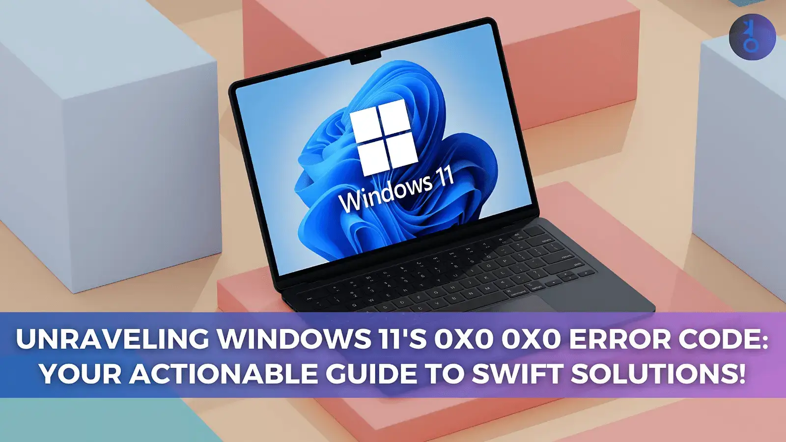 Unraveling Windows 11’s 0x0 0x0 Error Code Your Actionable Guide to Swift Solutions